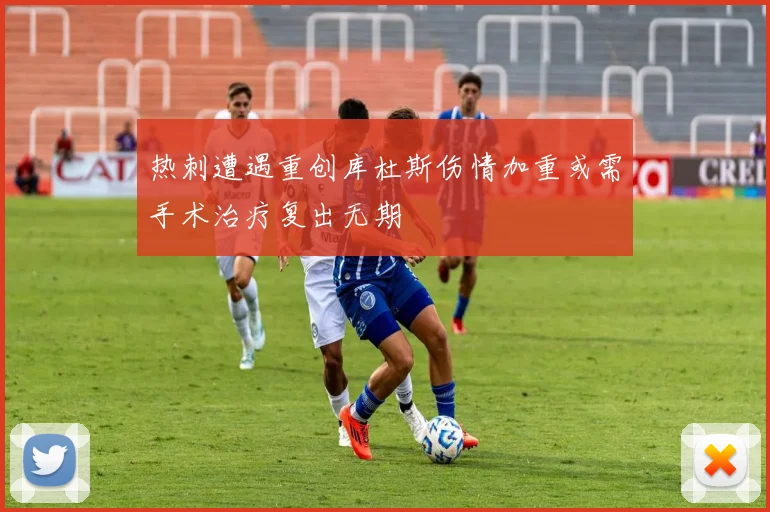 热刺遭遇重创库杜斯伤情加重或需手术治疗复出无期